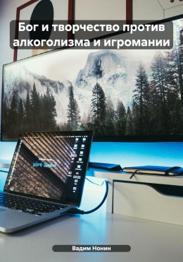 Скачать книгу Бог и творчество против алкоголизма и игромании