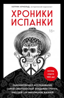 Скачать книгу Хроники испанки. Ошеломляющее исследование самой смертоносной эпидемии гриппа, унесшей 100 миллионов жизней