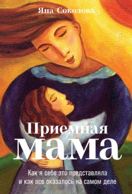 Скачать книгу Приемная мама. Как я себе это представляла и как все оказалось на самом деле