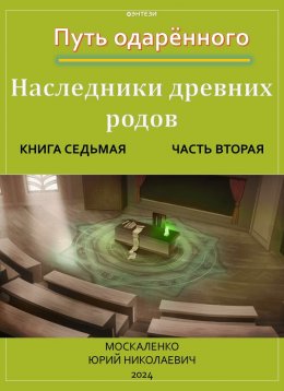 Скачать книгу Путь одарённого. Наследники древних родов. Книга седьмая. Часть вторая