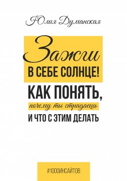 Скачать книгу Зажги в себе солнце! Как понять, почему ты страдаешь и что с этим делать