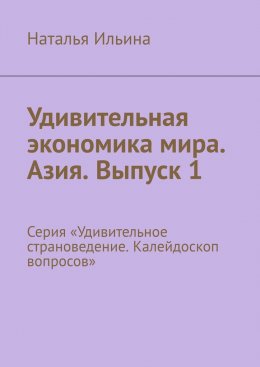 Скачать книгу Удивительная экономика мира. Азия. Выпуск 1. Серия «Удивительное страноведение. Калейдоскоп вопросов»