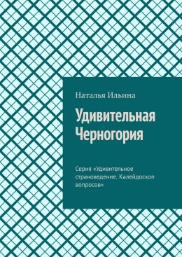 Скачать книгу Удивительная Черногория. Серия «Удивительное страноведение. Калейдоскоп вопросов»