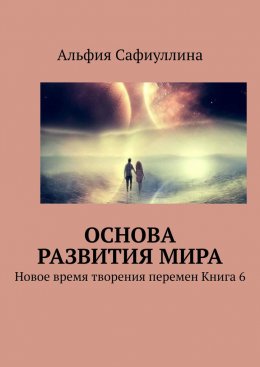 Скачать книгу Основа развития мира. Новое время творения перемен Книга 6