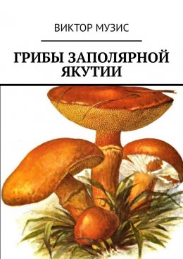 Скачать книгу Грибы заполярной Якутии