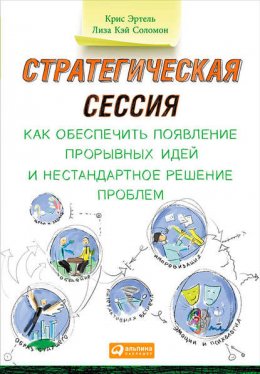 Скачать книгу Стратегическая сессия: Как обеспечить появление прорывных идей и нестандартное решение проблем