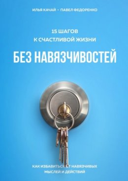 Скачать книгу 15 шагов к счастливой жизни без навязчивостей. Как избавиться от навязчивых мыслей и действий