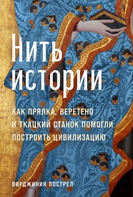 Скачать книгу Нить истории: Как прялка, веретено и ткацкий станок помогли построить цивилизацию