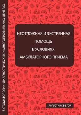 Скачать книгу Неотложная и экстренная помощь в условиях амбулаторного приема в стоматологии, диагностических и многопрофильных центрах