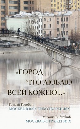 Скачать книгу «Город, что люблю всей кожею…»: Москва в 100 стихотворениях. Москва в отражениях