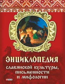 Скачать книгу Энциклопедия славянской культуры, письменности и мифологии