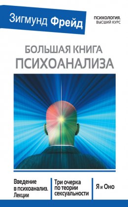 Скачать книгу Большая книга психоанализа. Введение в психоанализ. Лекции. Три очерка по теории сексуальности. Я и Оно (сборник)