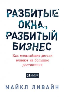 Скачать книгу Разбитые окна, разбитый бизнес. Как мельчайшие детали влияют на большие достижения