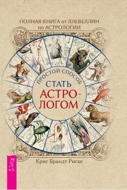 Скачать книгу Полная книга от Ллевеллин по астрологии: простой способ стать астрологом