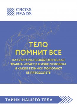 Скачать книгу Саммари книги «Тело помнит все: какую роль психологическая травма играет в жизни человека и какие техники помогают ее преодолеть»