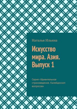 Скачать книгу Искусство мира. Азия. Выпуск 1. Серия «Удивительное страноведение. Калейдоскоп вопросов»