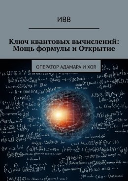 Скачать книгу Ключ квантовых вычислений: Мощь формулы и Открытие. Оператор Адамара и XOR