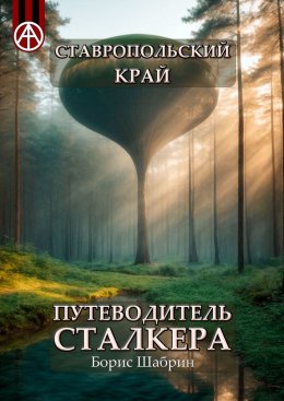 Скачать книгу Ставропольский край. Путеводитель сталкера