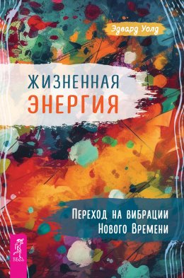 Скачать книгу Жизненная Энергия. Переход на вибрации Нового Времени