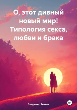 Скачать книгу О, этот дивный новый мир! Типология секса, любви и брака