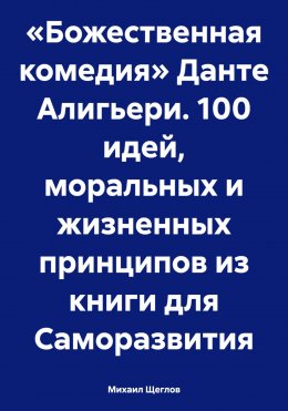 Скачать книгу «Божественная комедия» Данте Алигьери. 100 идей, моральных и жизненных принципов из книги для Саморазвития