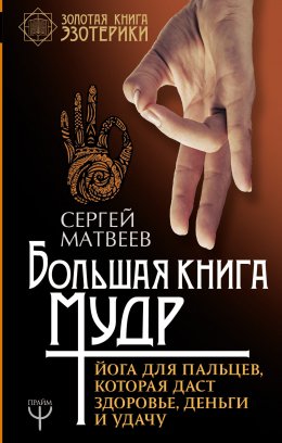 Скачать книгу Большая книга мудр. Йога для пальцев, которая даст здоровье, деньги и удачу