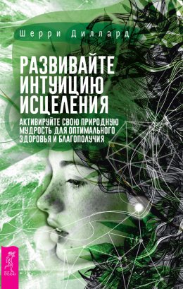 Скачать книгу Развивайте интуицию исцеления: активируйте природную мудрость для оптимального здоровья и благополучия