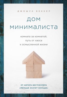 Скачать книгу Дом минималиста. Комната за комнатой, путь от хаоса к осмысленной жизни