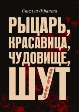 Скачать книгу Рыцарь, красавица, чудовище, шут. Съешь сердце – получишь любовь