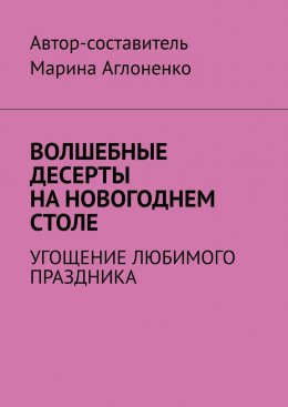 Скачать книгу Волшебные десерты на новогоднем столе. Угощение любимого праздника