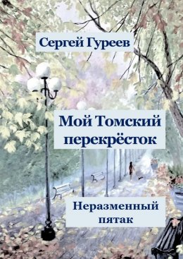 Скачать книгу Мой Томский перекрёсток. Неразменный пятак. Стихи, песни, поэмы, воспоминания