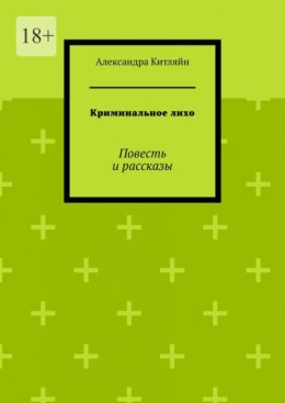 Скачать книгу Криминальное лихо. Повесть и рассказы