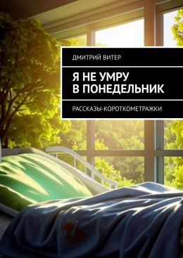 Скачать книгу Я не умру в понедельник. Рассказы-короткометражки