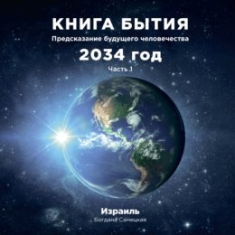 Скачать книгу Книга бытия. Предсказание будущего человечества 2034 год. Часть 1
