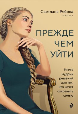 Скачать книгу Прежде чем уйти. Книга мудрых решений для тех, кто хочет сохранить семью