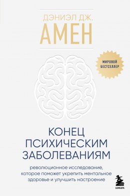 Скачать книгу Конец психическим заболеваниям. Революционное исследование, которое поможет укрепить ментальное здоровье и улучшить настроение