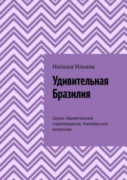 Скачать книгу Удивительная Бразилия. Серия «Удивительное страноведение. Калейдоскоп вопросов»