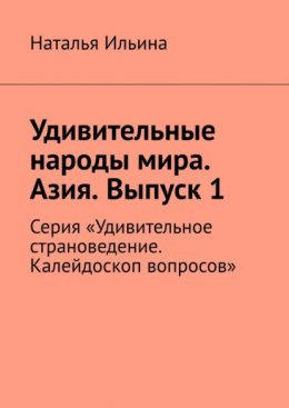 Скачать книгу Удивительные народы мира. Азия. Выпуск 1. Серия «Удивительное страноведение. Калейдоскоп вопросов»