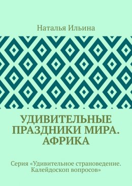 Скачать книгу Удивительные праздники мира. Африка. Серия «Удивительное страноведение. Калейдоскоп вопросов»