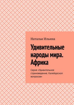 Скачать книгу Удивительные народы мира. Африка. Серия «Удивительное страноведение. Калейдоскоп вопросов»