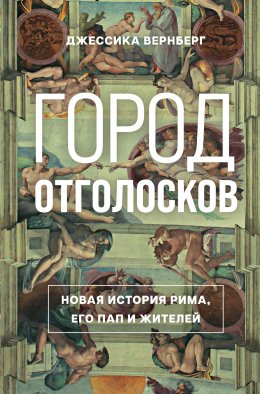 Скачать книгу Город отголосков. Новая история Рима, его пап и жителей