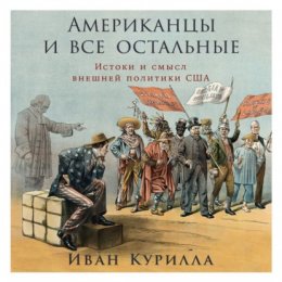 Скачать книгу Американцы и все остальные: Истоки и смысл внешней политики США