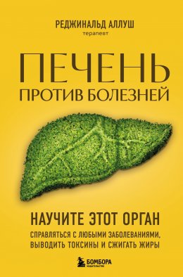 Скачать книгу Печень против болезней. Научите этот орган справляться с любыми заболеваниями, выводить токсины и сжигать жиры