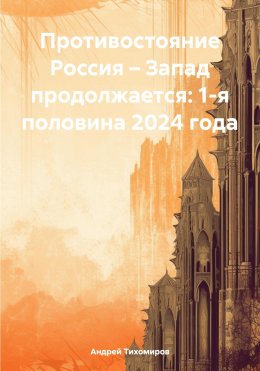 Скачать книгу Противостояние Россия – Запад продолжается: 1-я половина 2024 года