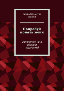 Скачать книгу Попробуй понять меня. Интересно что правит человеком?