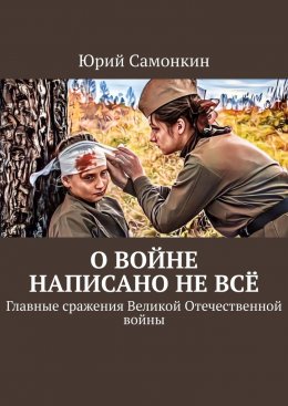 Скачать книгу О войне написано не всё. Главные сражения Великой Отечественной войны