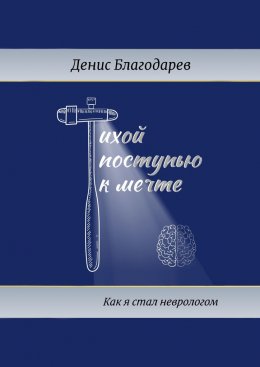 Скачать книгу Тихой поступью к мечте. Как я стал неврологом