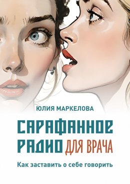 Скачать книгу Сарафанное радио для врача. Как заставить о себе говорить