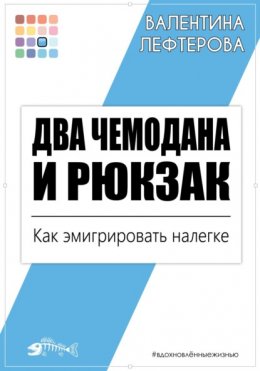 Скачать книгу Два чемодана и рюкзак. Как эмигрировать налегке