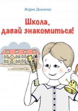 Скачать книгу Школа, давай знакомиться!